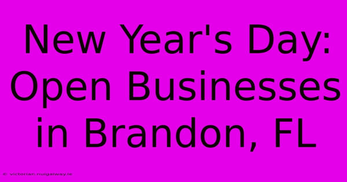 New Year's Day: Open Businesses In Brandon, FL