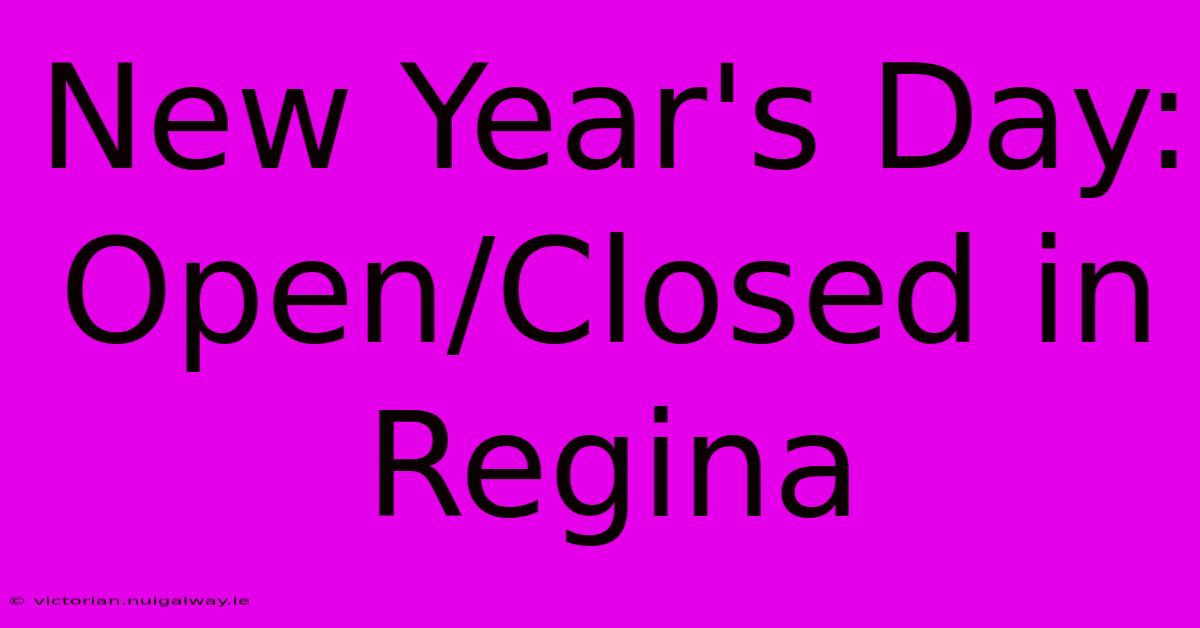 New Year's Day: Open/Closed In Regina