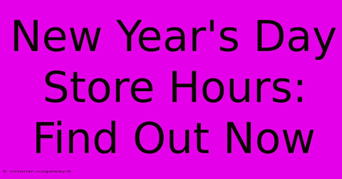 New Year's Day Store Hours: Find Out Now