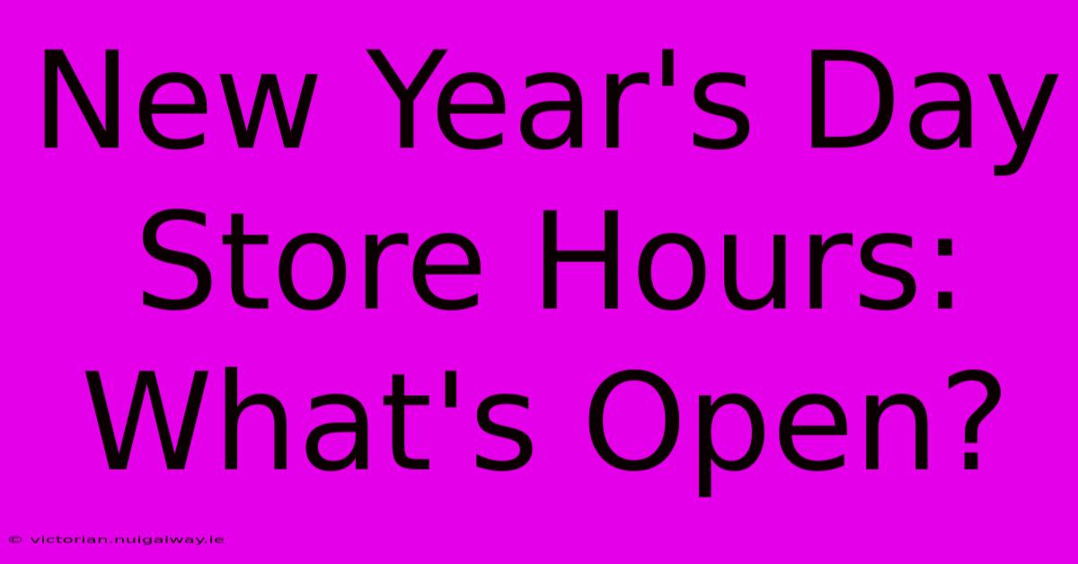 New Year's Day Store Hours: What's Open?