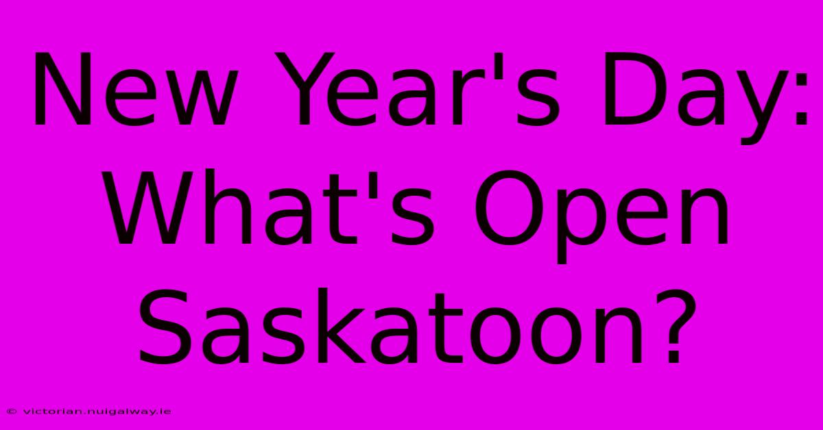 New Year's Day: What's Open Saskatoon?