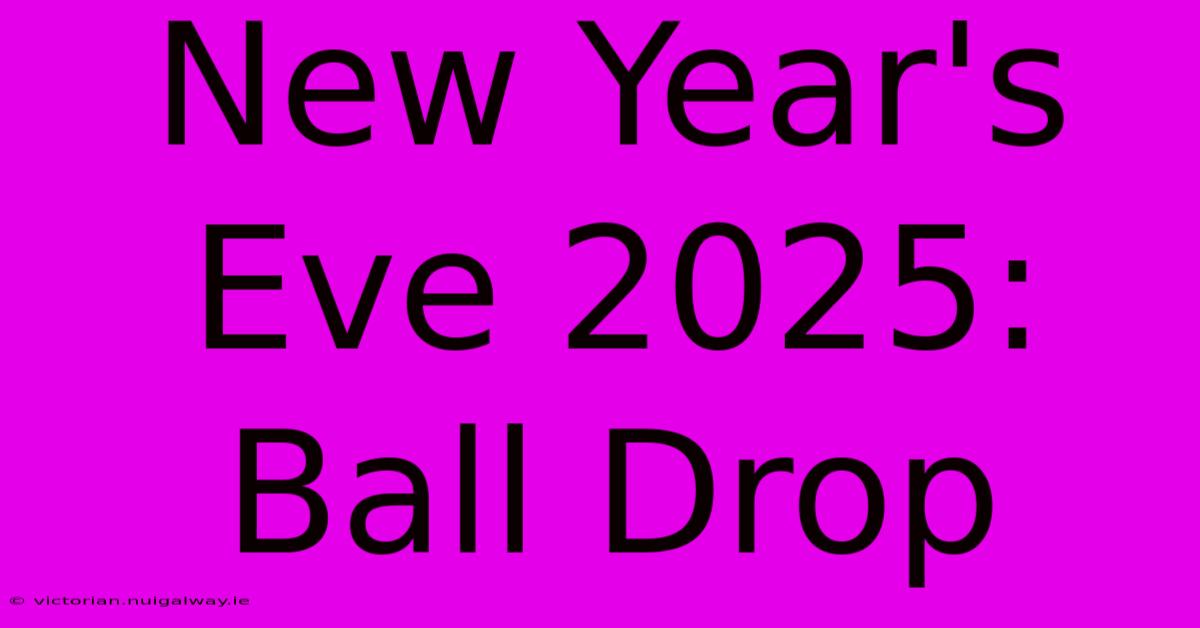 New Year's Eve 2025: Ball Drop