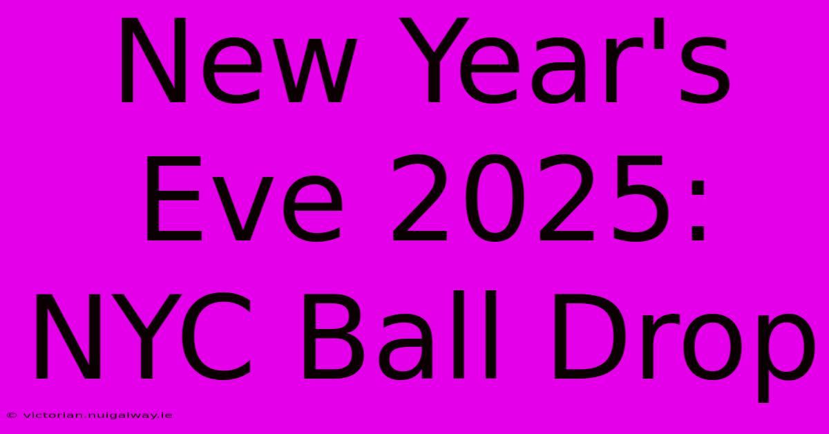 New Year's Eve 2025: NYC Ball Drop