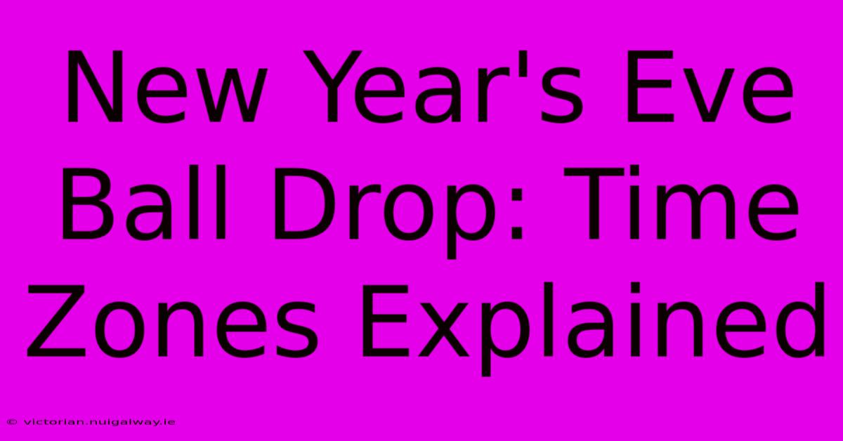 New Year's Eve Ball Drop: Time Zones Explained