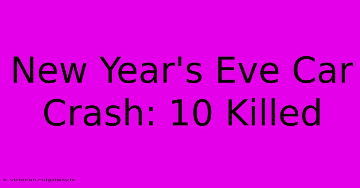 New Year's Eve Car Crash: 10 Killed