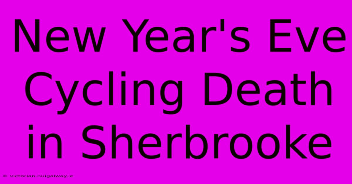 New Year's Eve Cycling Death In Sherbrooke