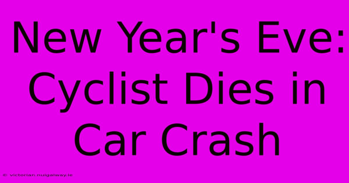 New Year's Eve: Cyclist Dies In Car Crash