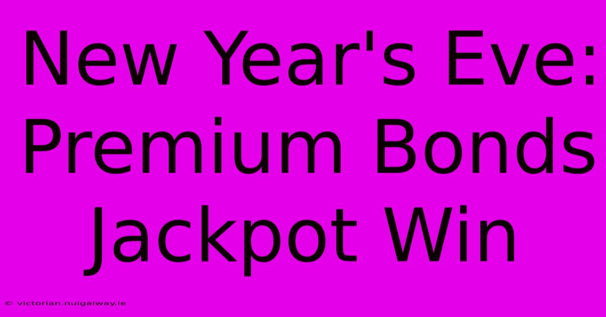 New Year's Eve: Premium Bonds Jackpot Win