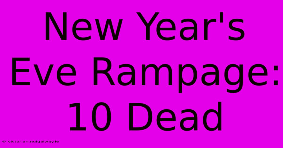 New Year's Eve Rampage: 10 Dead