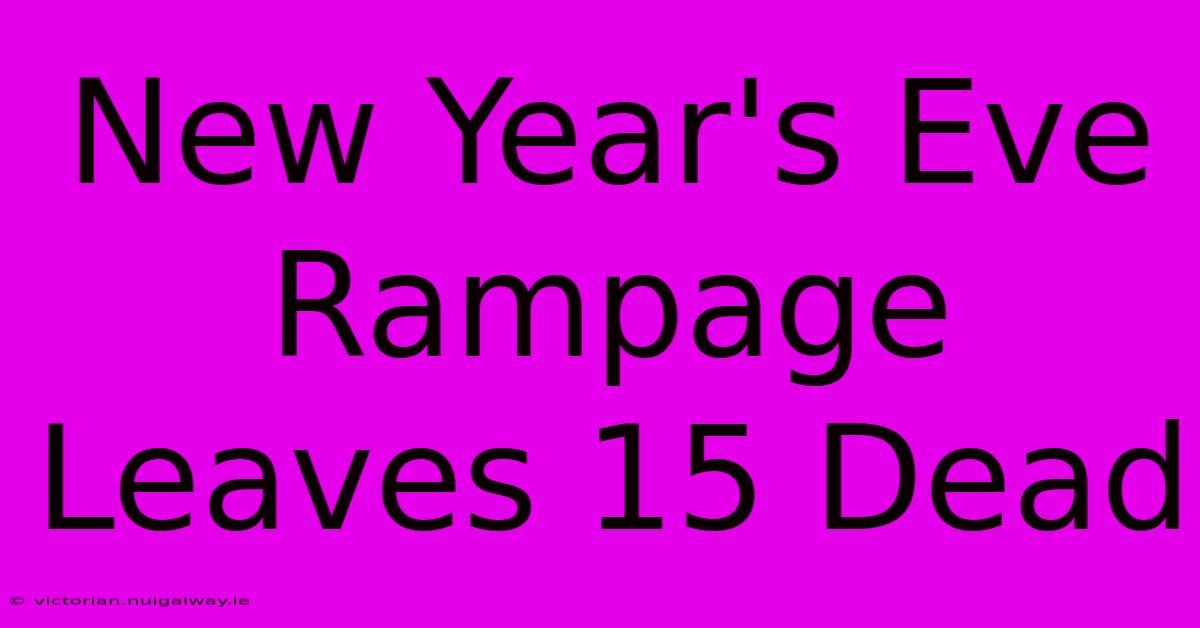 New Year's Eve Rampage Leaves 15 Dead