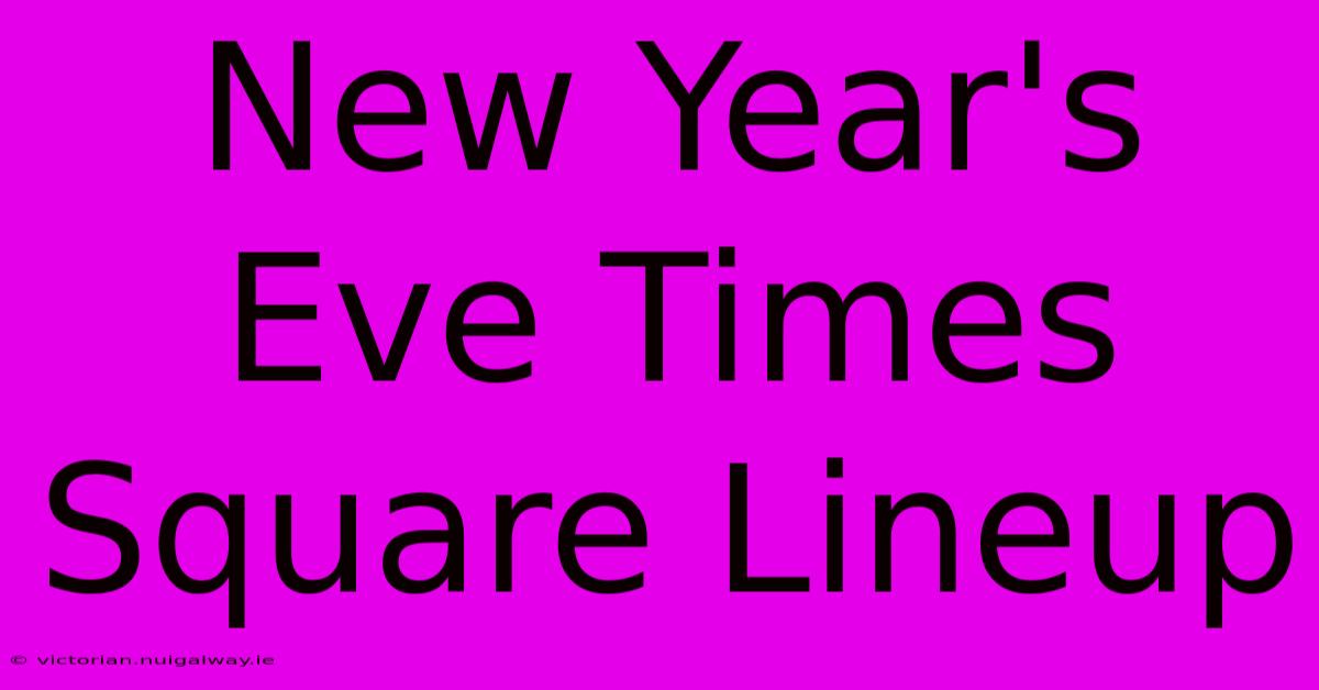 New Year's Eve Times Square Lineup