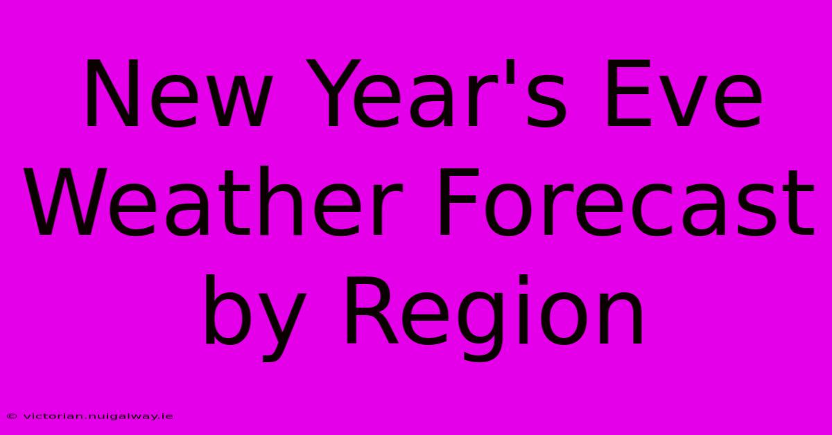 New Year's Eve Weather Forecast By Region