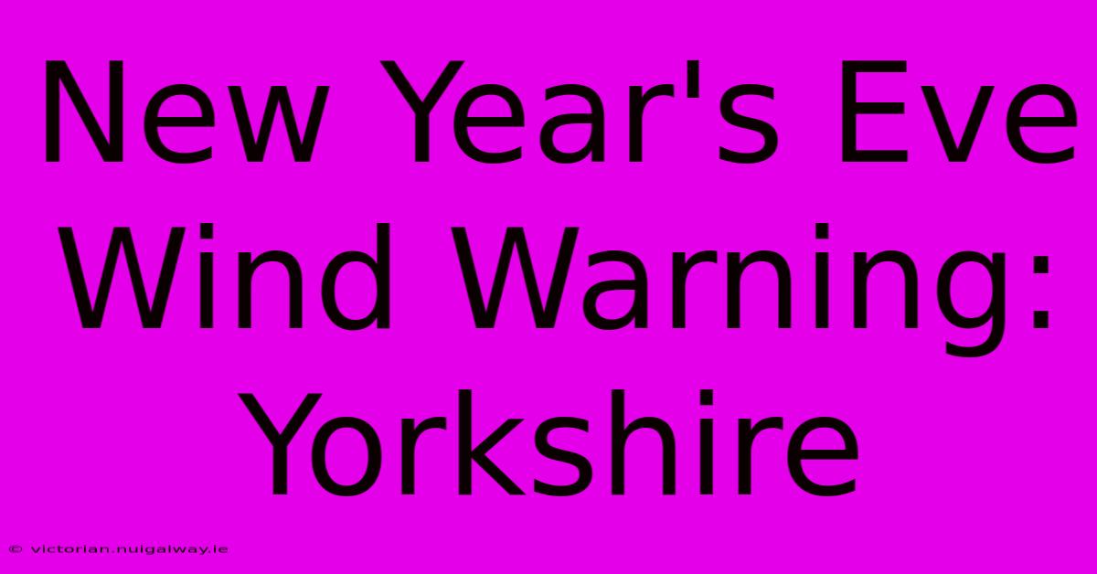 New Year's Eve Wind Warning: Yorkshire