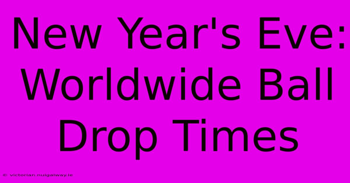 New Year's Eve: Worldwide Ball Drop Times