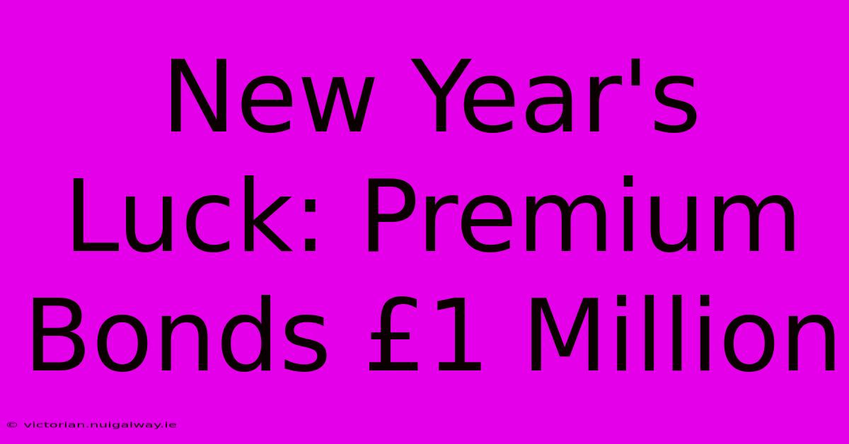 New Year's Luck: Premium Bonds £1 Million