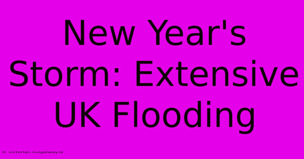 New Year's Storm: Extensive UK Flooding