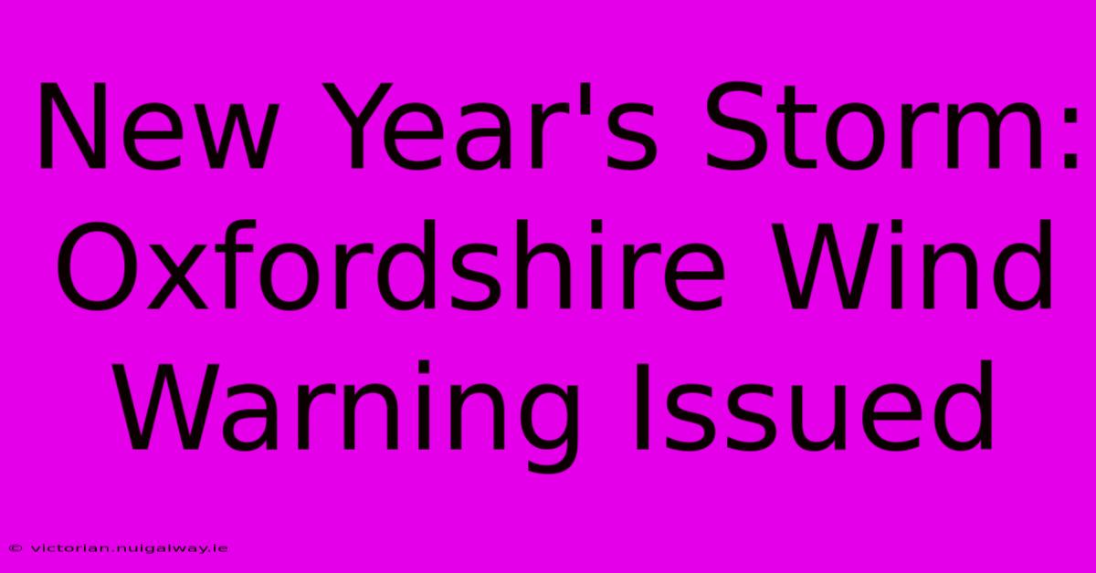 New Year's Storm: Oxfordshire Wind Warning Issued