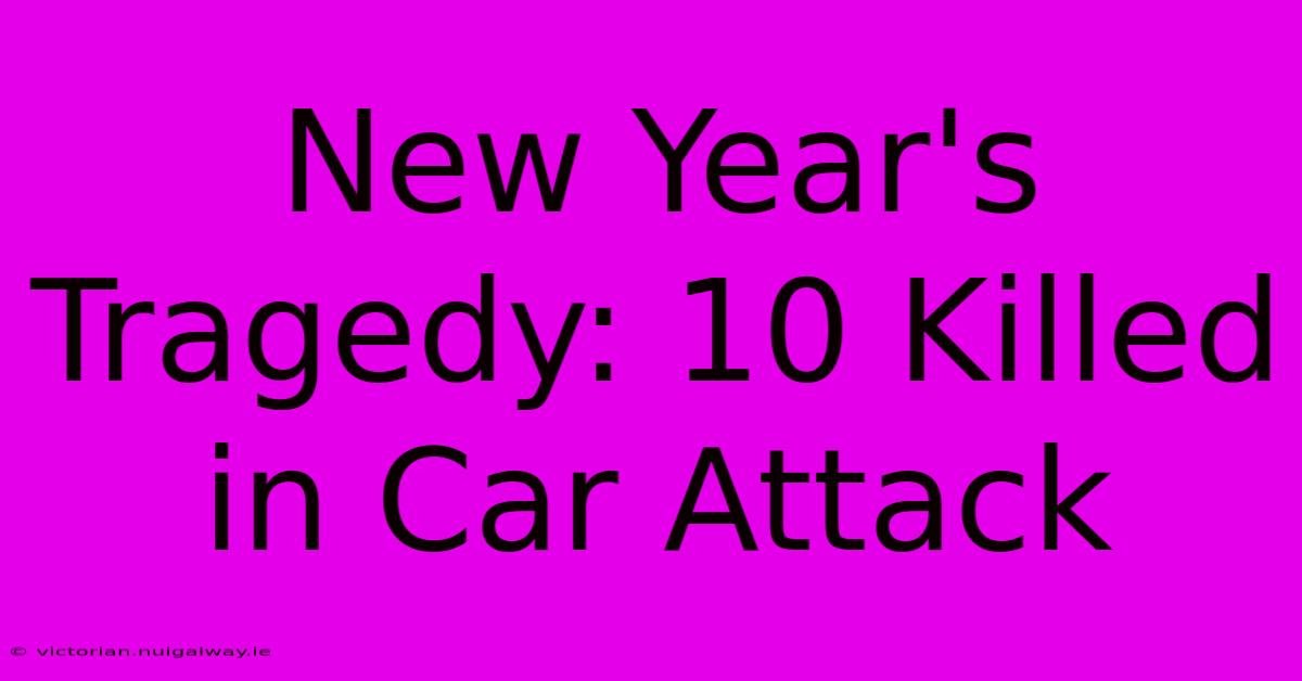 New Year's Tragedy: 10 Killed In Car Attack