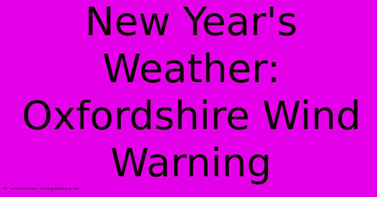 New Year's Weather: Oxfordshire Wind Warning