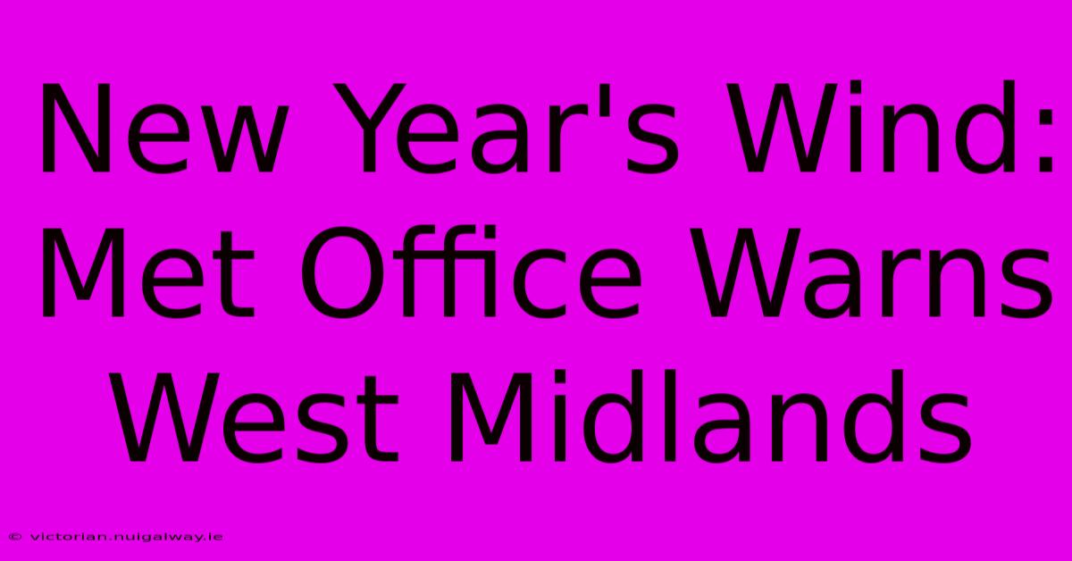 New Year's Wind: Met Office Warns West Midlands