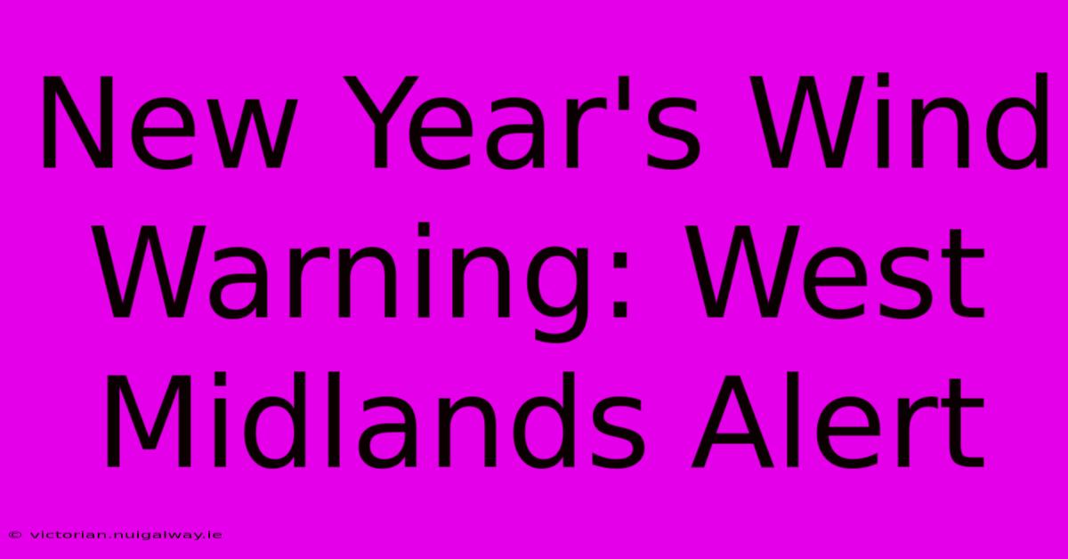 New Year's Wind Warning: West Midlands Alert