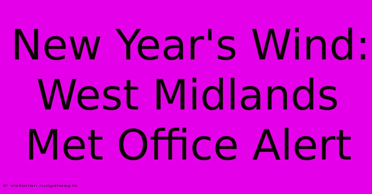 New Year's Wind: West Midlands Met Office Alert