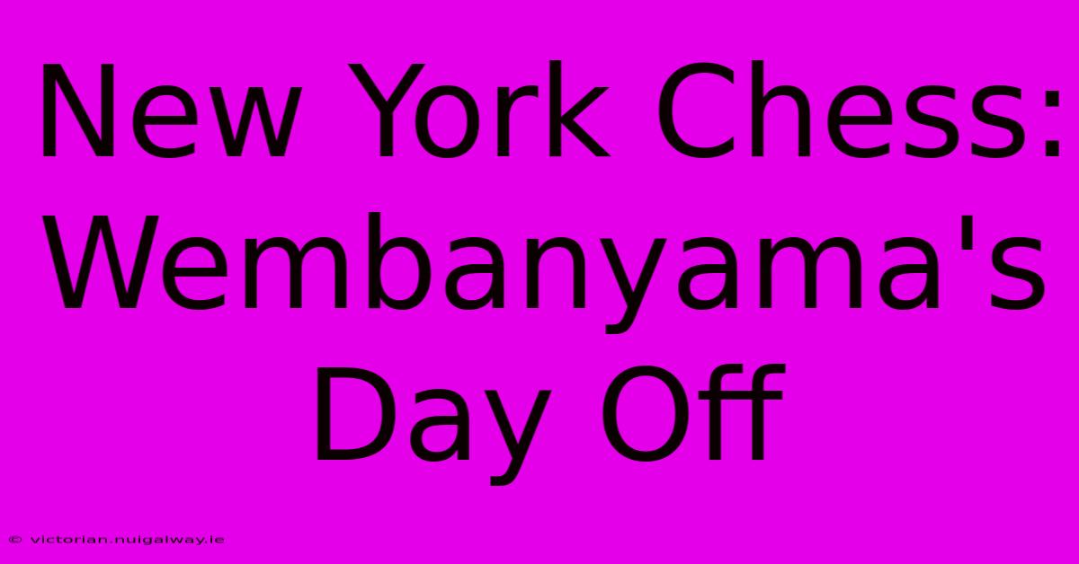 New York Chess: Wembanyama's Day Off