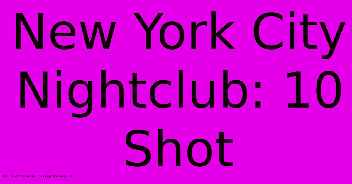 New York City Nightclub: 10 Shot