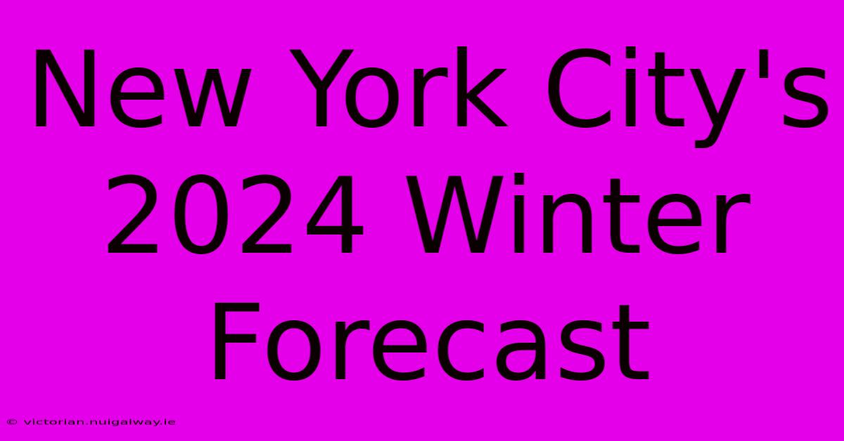 New York City's 2024 Winter Forecast