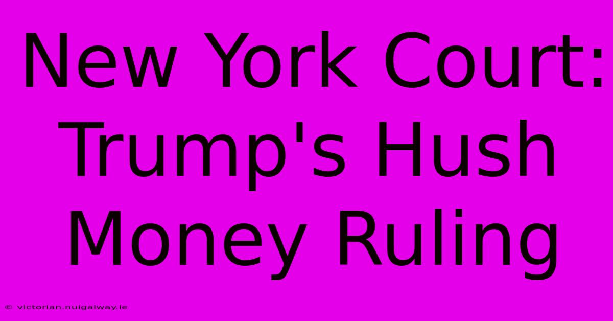 New York Court: Trump's Hush Money Ruling