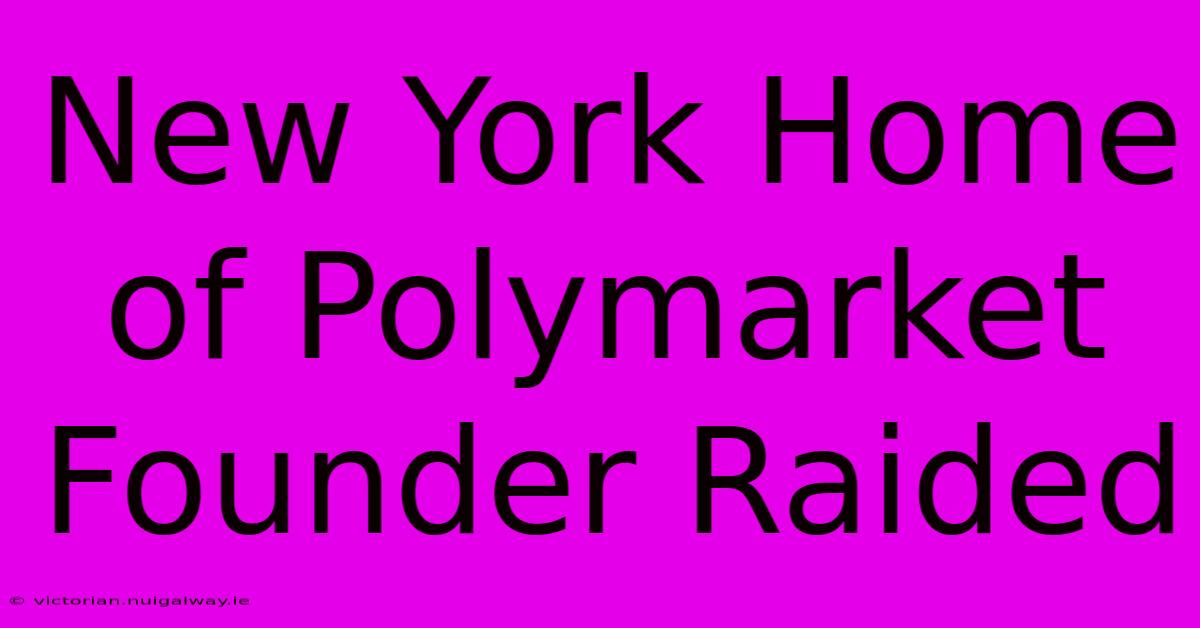 New York Home Of Polymarket Founder Raided 