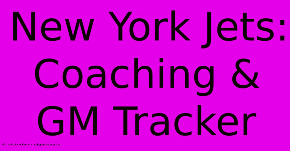 New York Jets: Coaching & GM Tracker