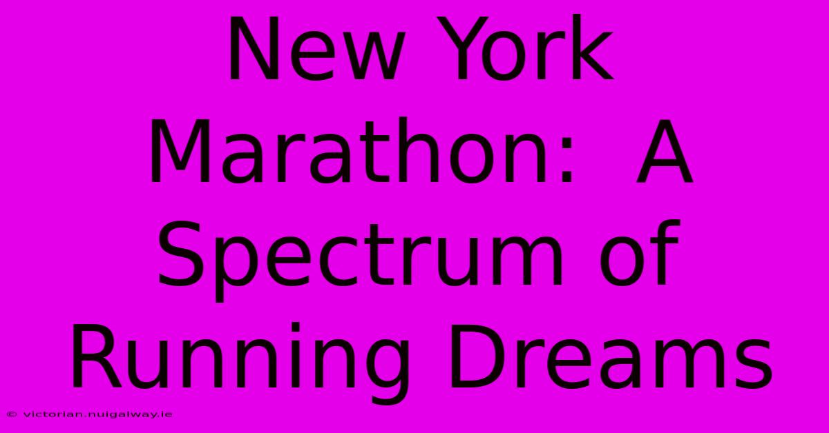 New York Marathon:  A Spectrum Of Running Dreams