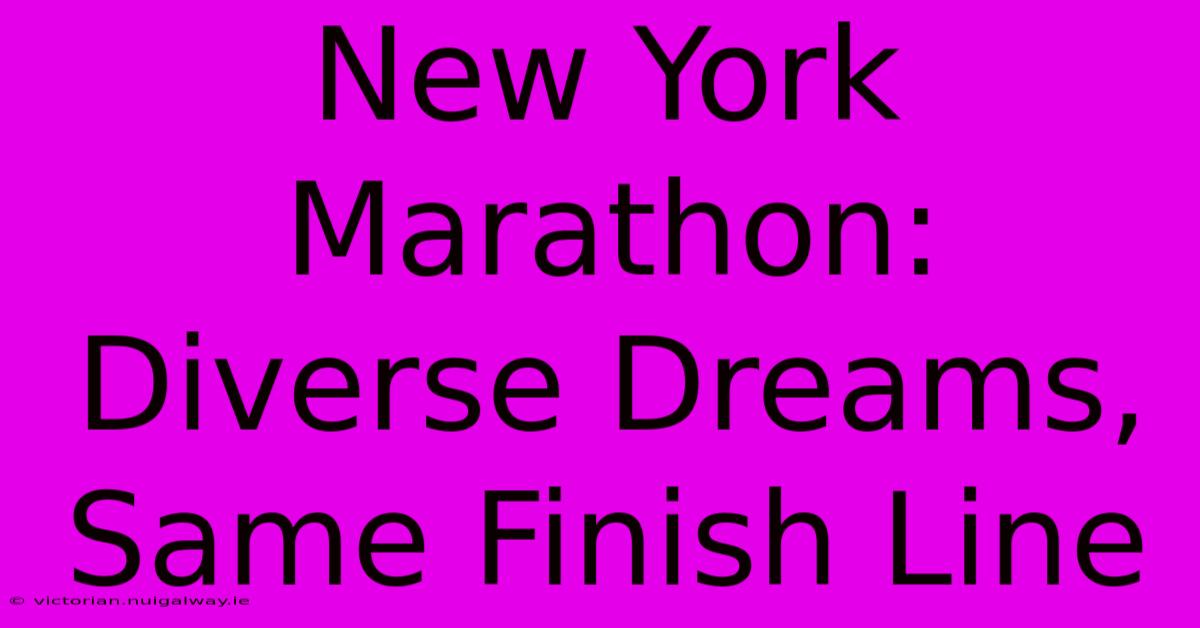 New York Marathon: Diverse Dreams, Same Finish Line 