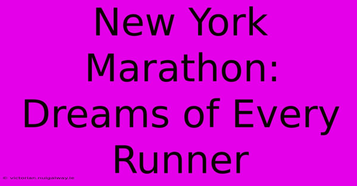 New York Marathon: Dreams Of Every Runner