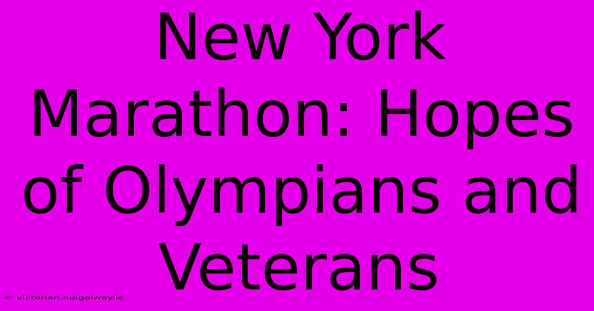 New York Marathon: Hopes Of Olympians And Veterans