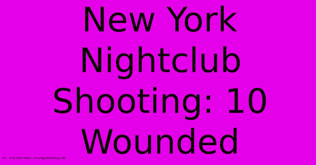 New York Nightclub Shooting: 10 Wounded