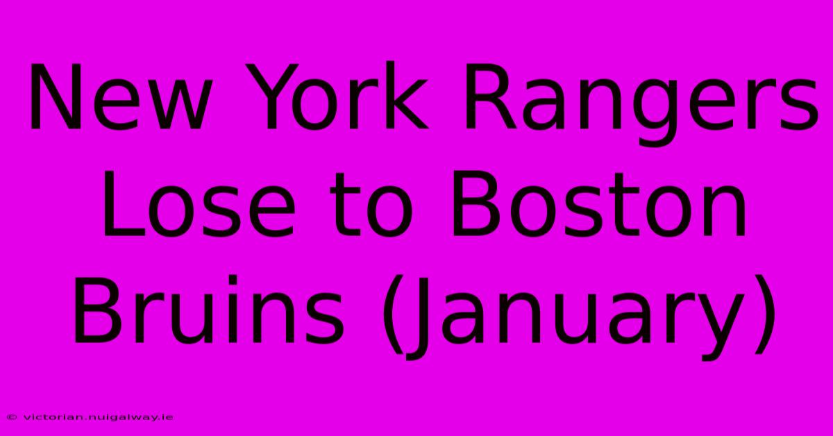 New York Rangers Lose To Boston Bruins (January)