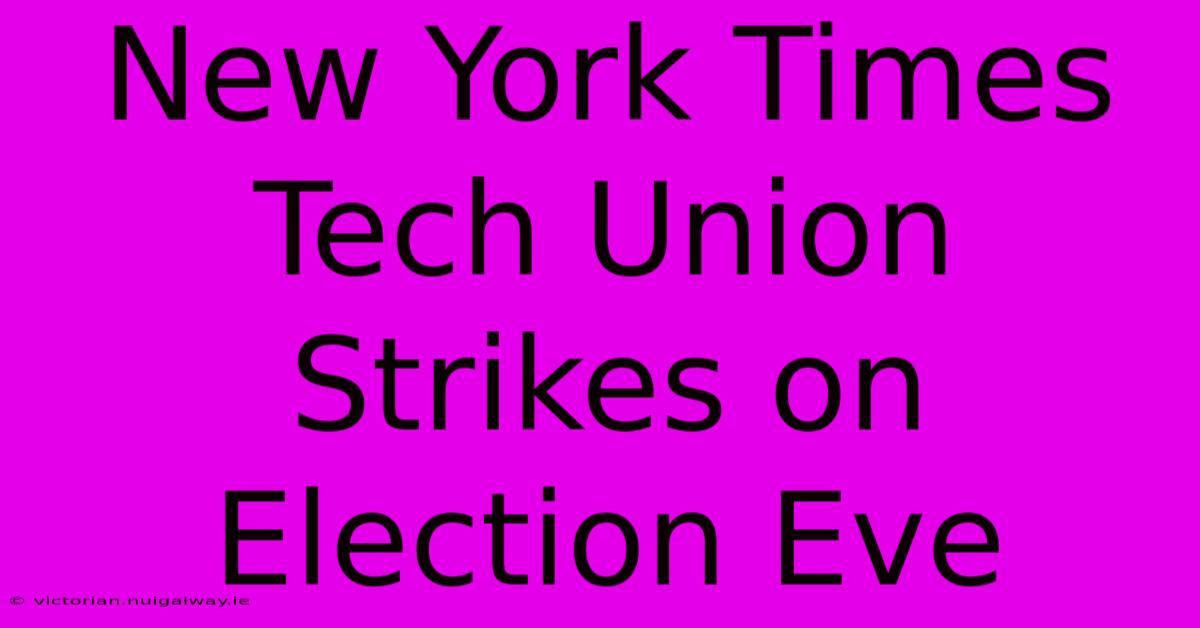 New York Times Tech Union Strikes On Election Eve 