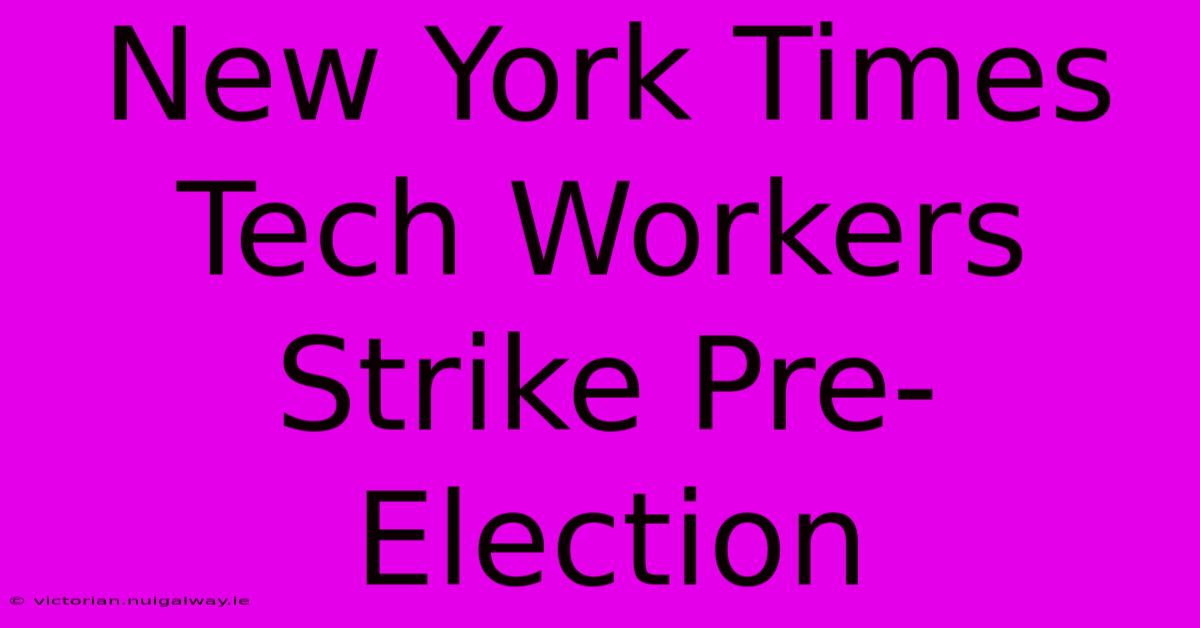 New York Times Tech Workers Strike Pre-Election