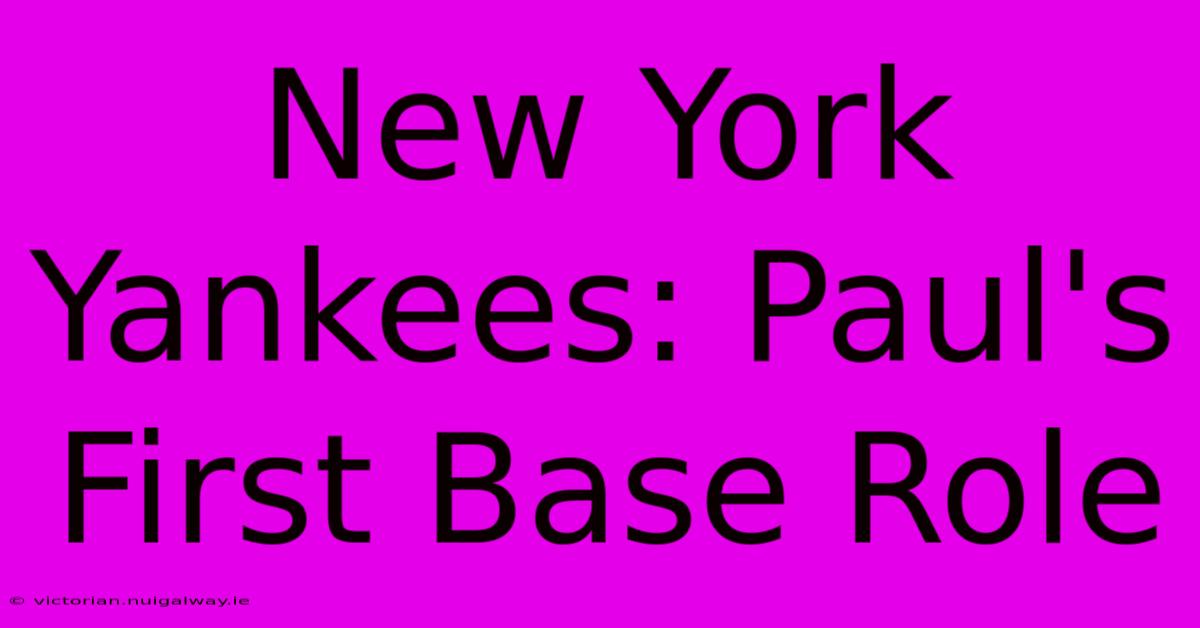 New York Yankees: Paul's First Base Role