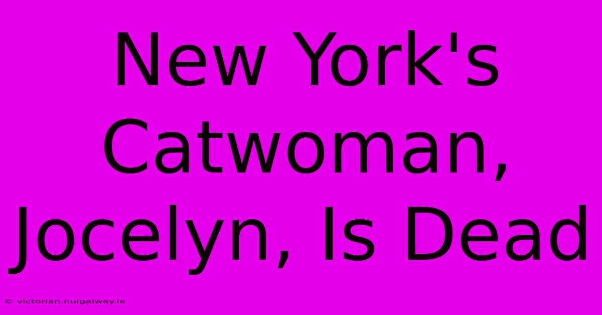 New York's Catwoman, Jocelyn, Is Dead