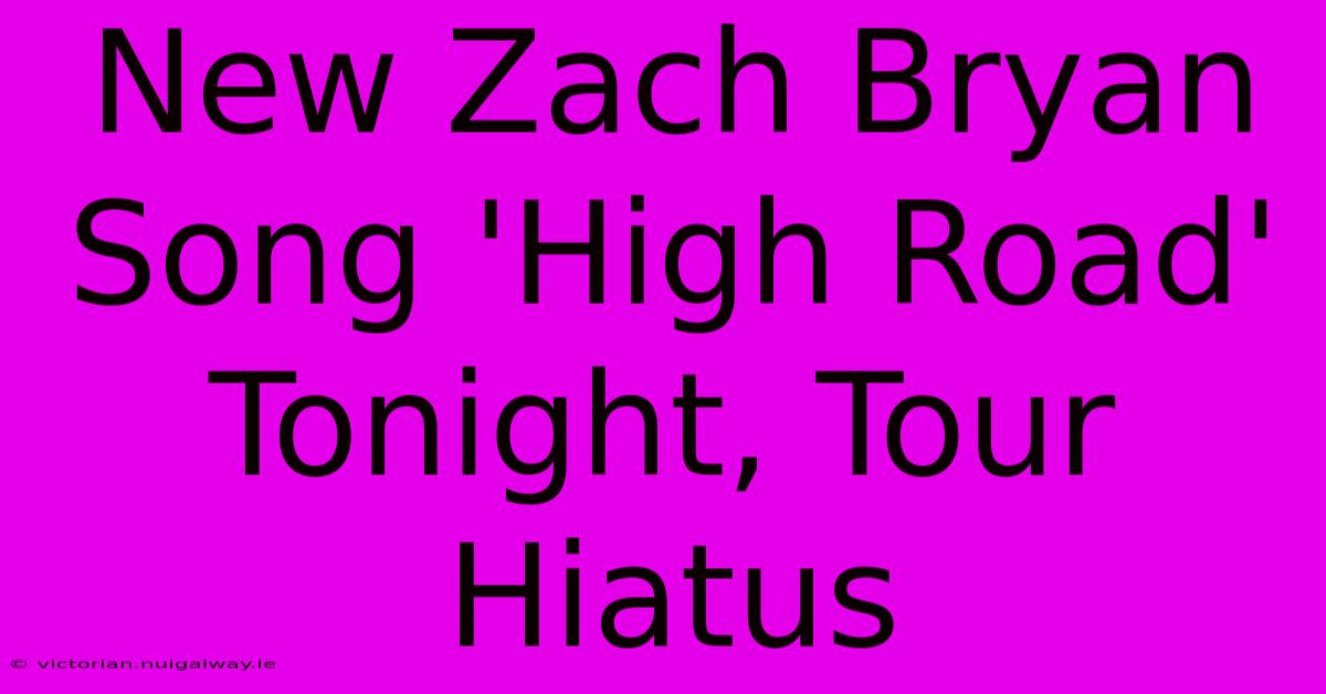 New Zach Bryan Song 'High Road' Tonight, Tour Hiatus