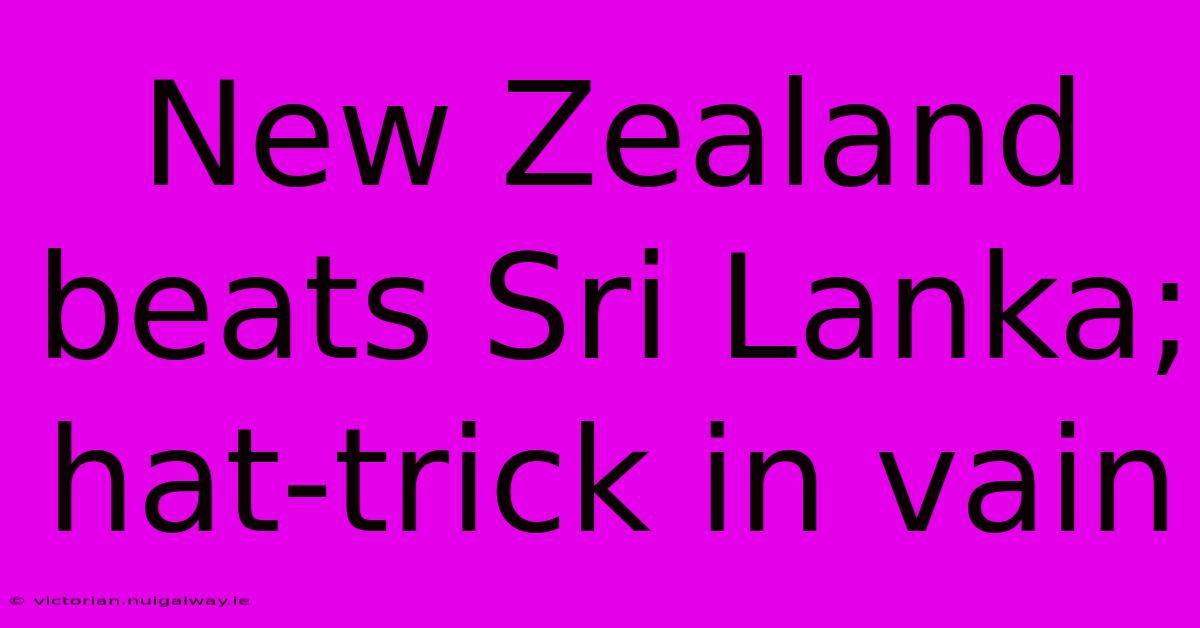 New Zealand Beats Sri Lanka; Hat-trick In Vain