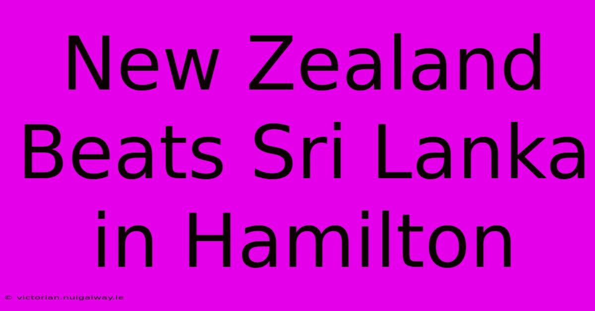 New Zealand Beats Sri Lanka In Hamilton