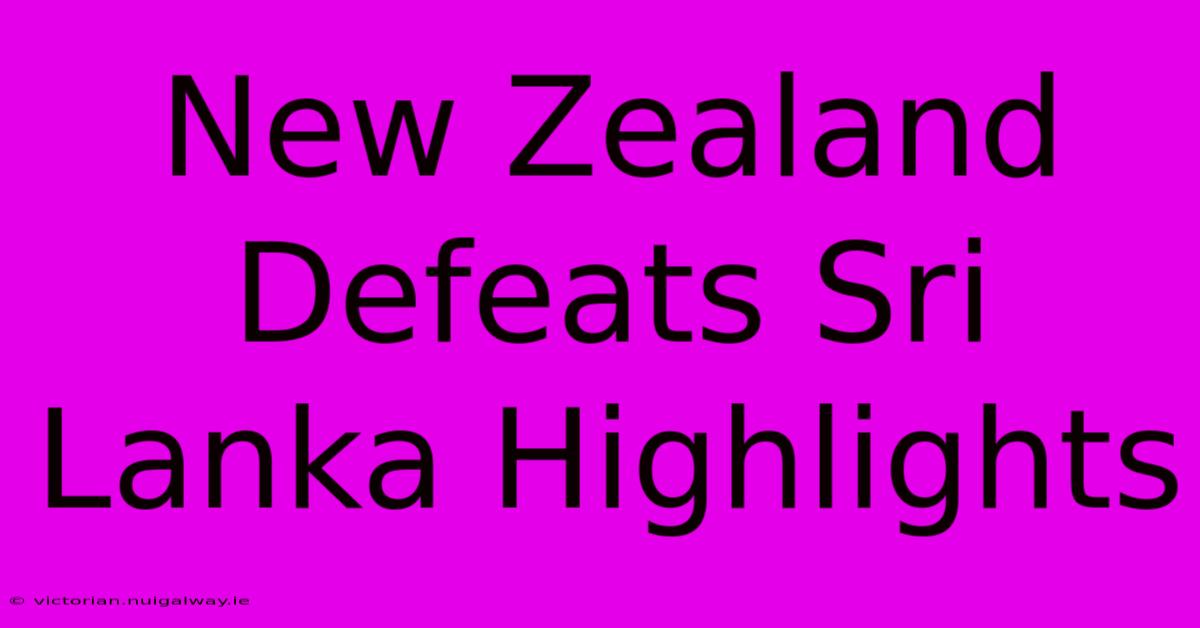 New Zealand Defeats Sri Lanka Highlights