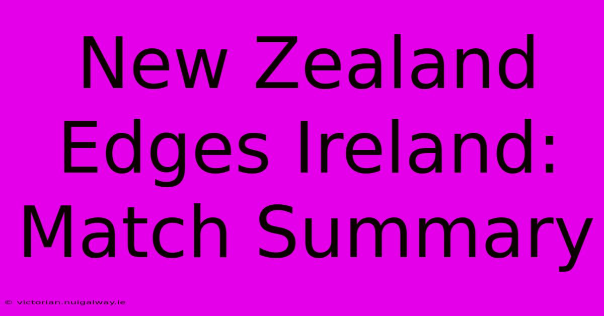 New Zealand Edges Ireland: Match Summary