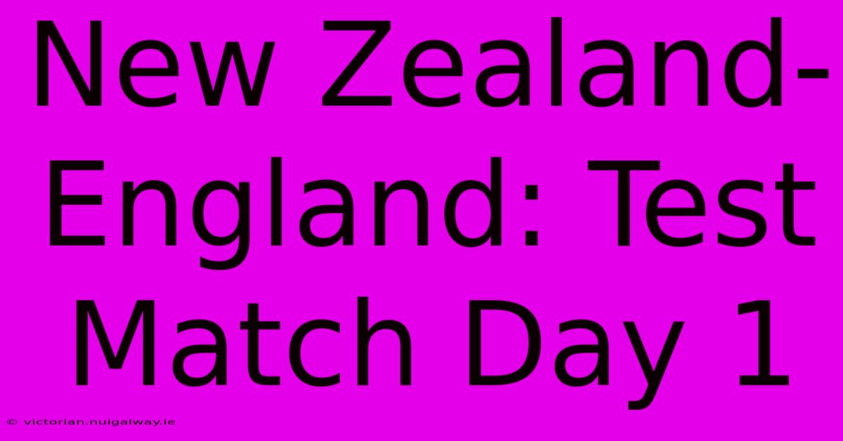 New Zealand-England: Test Match Day 1