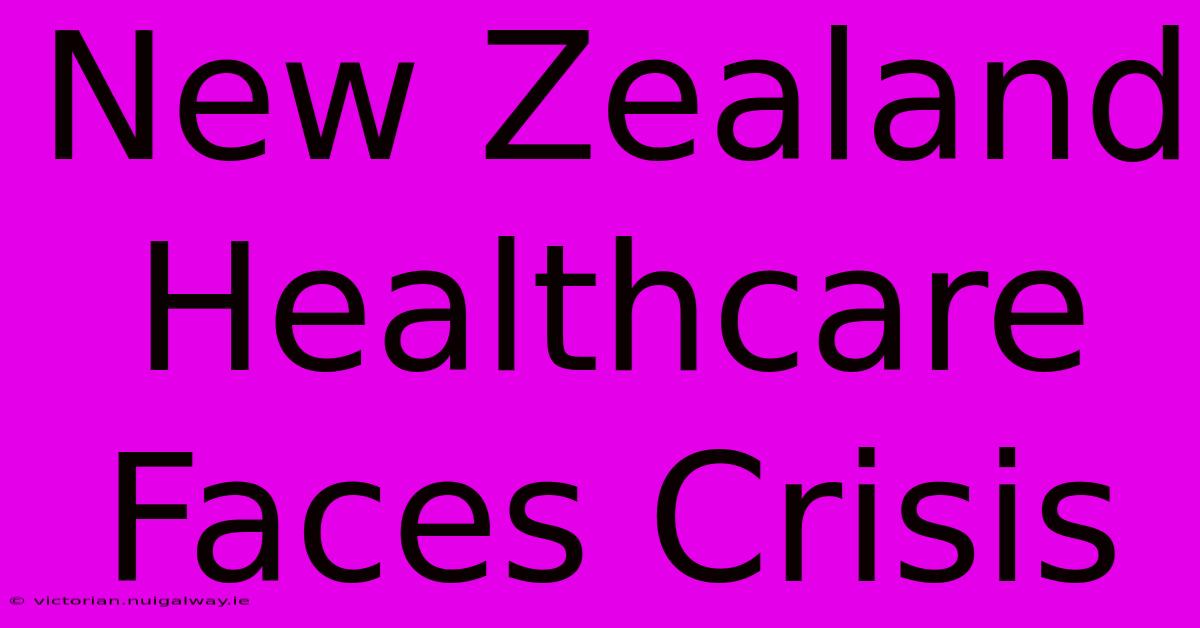 New Zealand Healthcare Faces Crisis