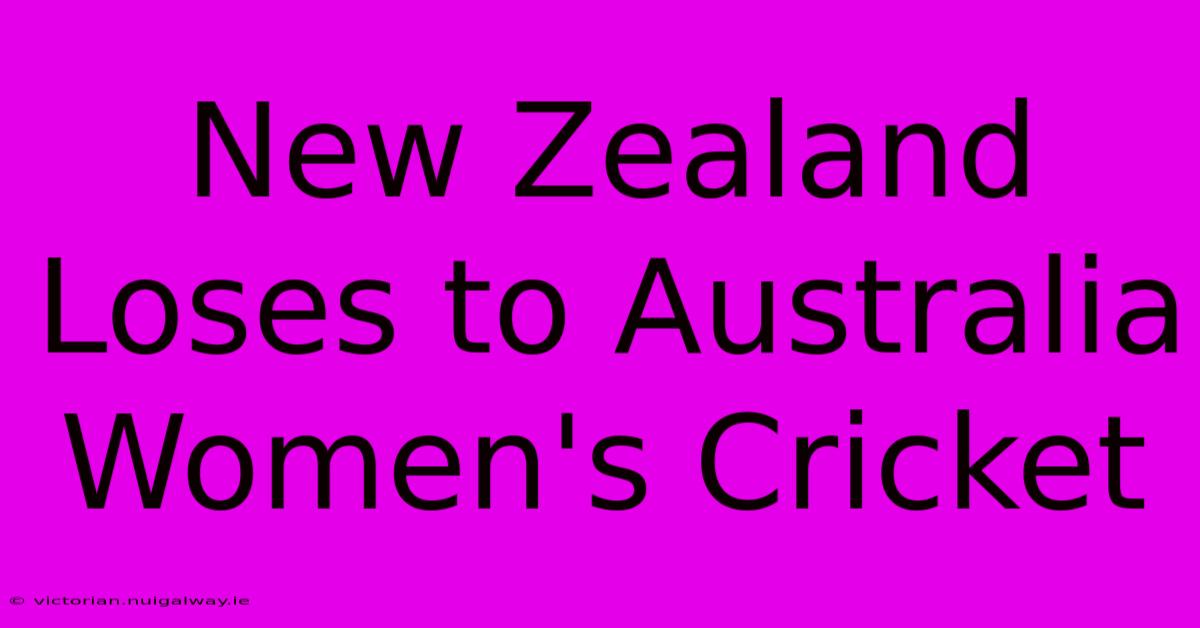 New Zealand Loses To Australia Women's Cricket